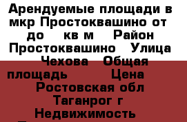 Арендуемые площади в мкр.Простоквашино от 20 до 400кв.м. › Район ­ Простоквашино › Улица ­ Чехова › Общая площадь ­ 135 › Цена ­ 500 - Ростовская обл., Таганрог г. Недвижимость » Помещения аренда   